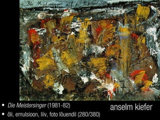 anselm kiefer• Die Meistersinger (1981-82)
• õli, emulsioon, liiv, foto lõuendil (280/380)
 