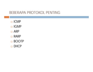 BEBERAPA PROTOKOL PENTING
 ICMP
 IGMP
 ARP
 RARP RARP
 BOOTP
 DHCP
 