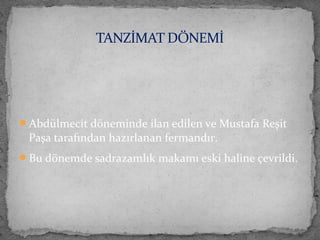Abdülmecit döneminde ilan edilen ve Mustafa Reşit
Paşa tarafından hazırlanan fermandır.
Bu dönemde sadrazamlık makamı eski haline çevrildi.
TANZİMAT DÖNEMİ
 