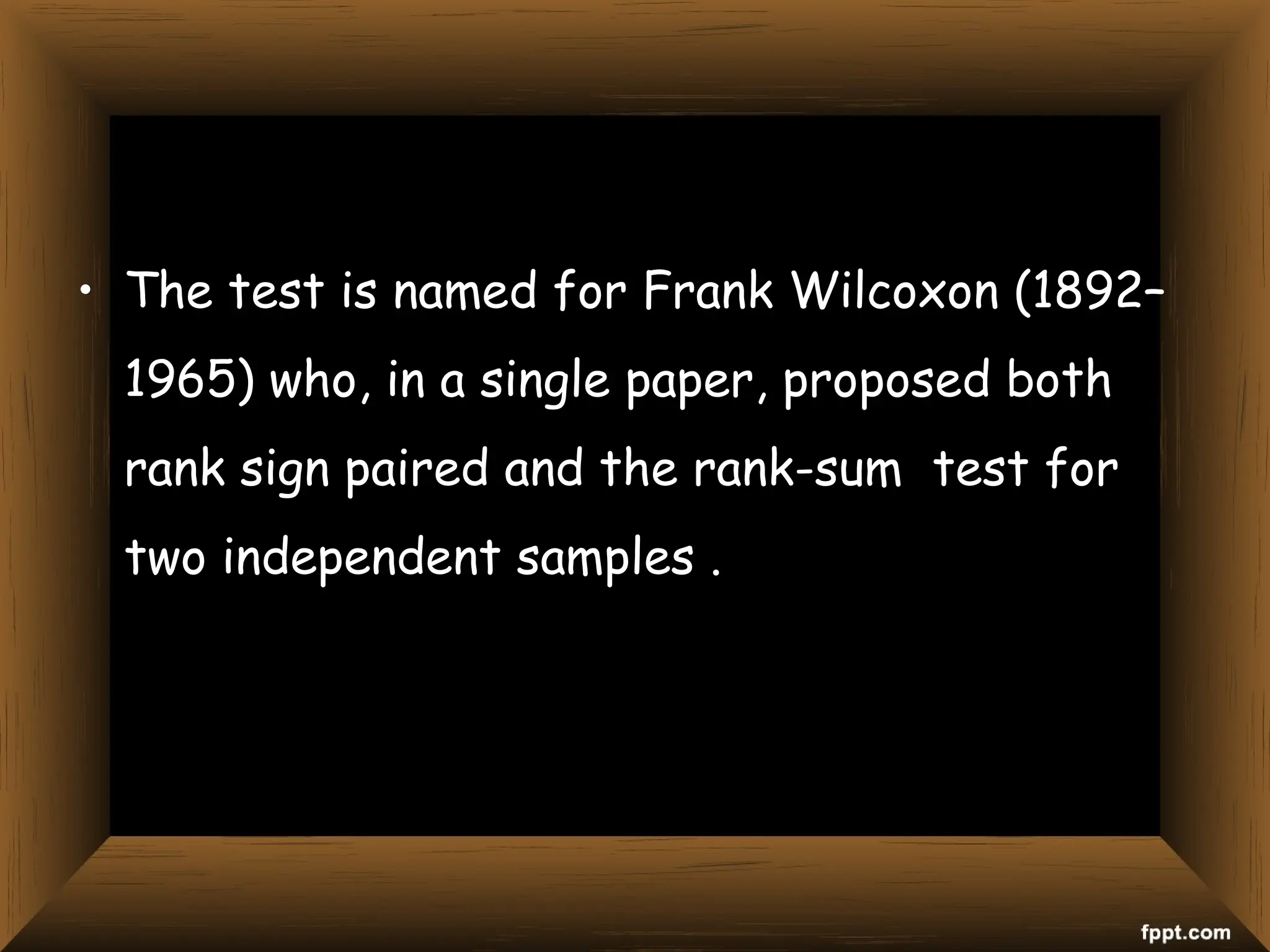 • The test is named for Frank Wilcoxon (1892–
1965) who, in a single paper, proposed both
rank sign paired and the rank-sum test for
two independent samples .
 