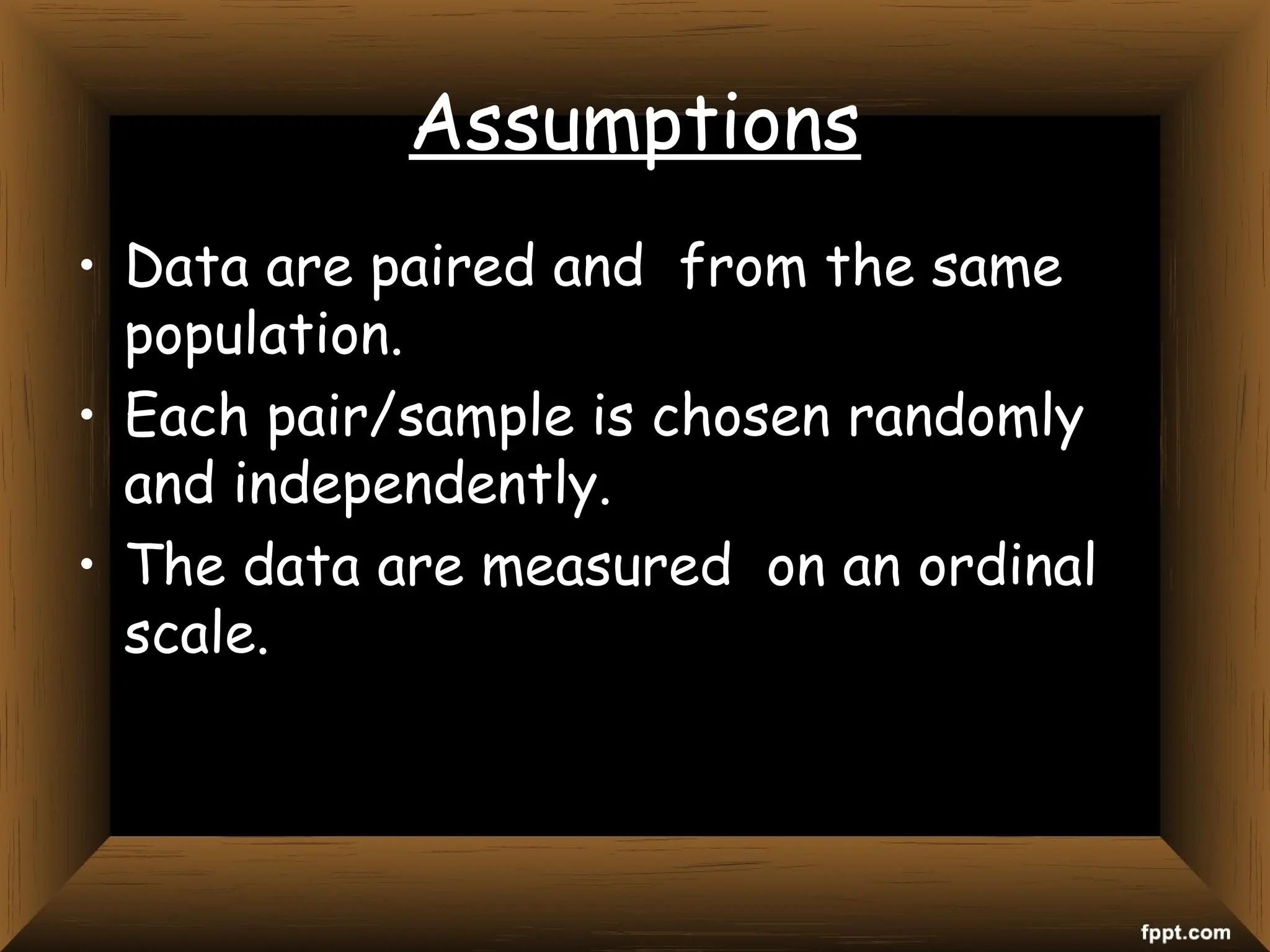 Assumptions
• Data are paired and from the same
population.
• Each pair/sample is chosen randomly
and independently.
• The data are measured on an ordinal
scale.need not be normal
 