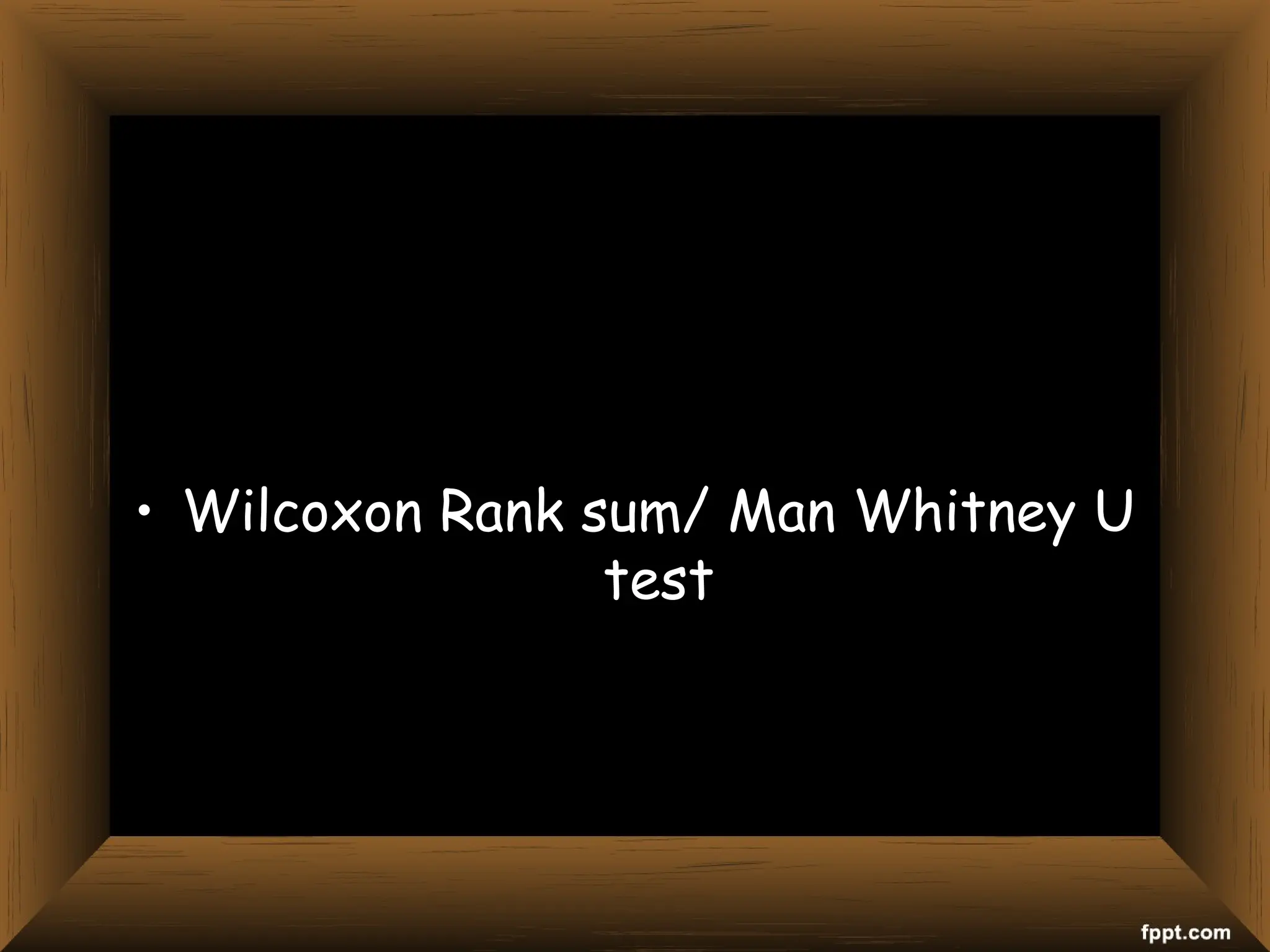 • Wilcoxon Rank sum/ Man Whitney U
test
 