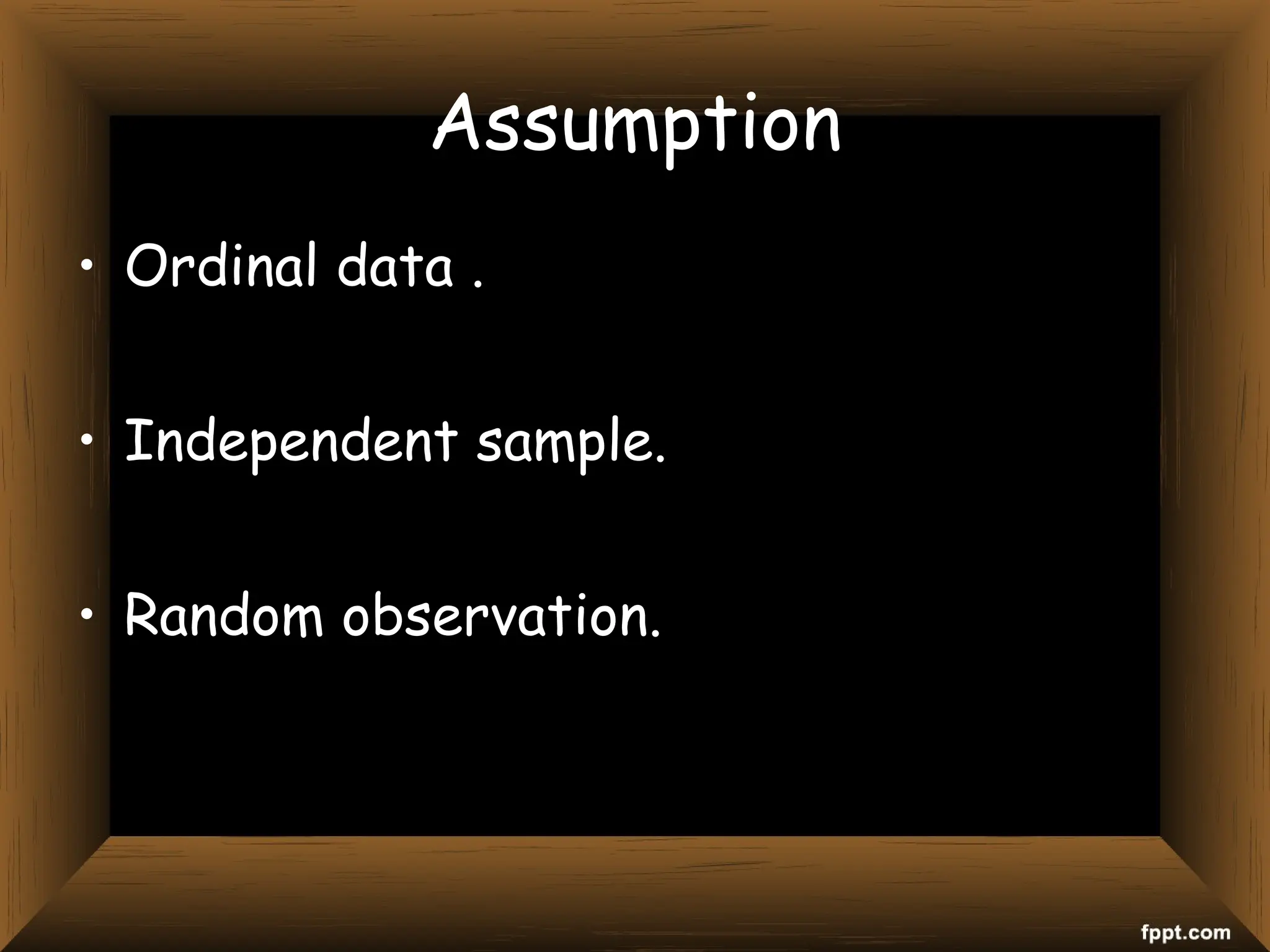 Assumption
• Ordinal data .
• Independent sample.
• Random observation.
 
