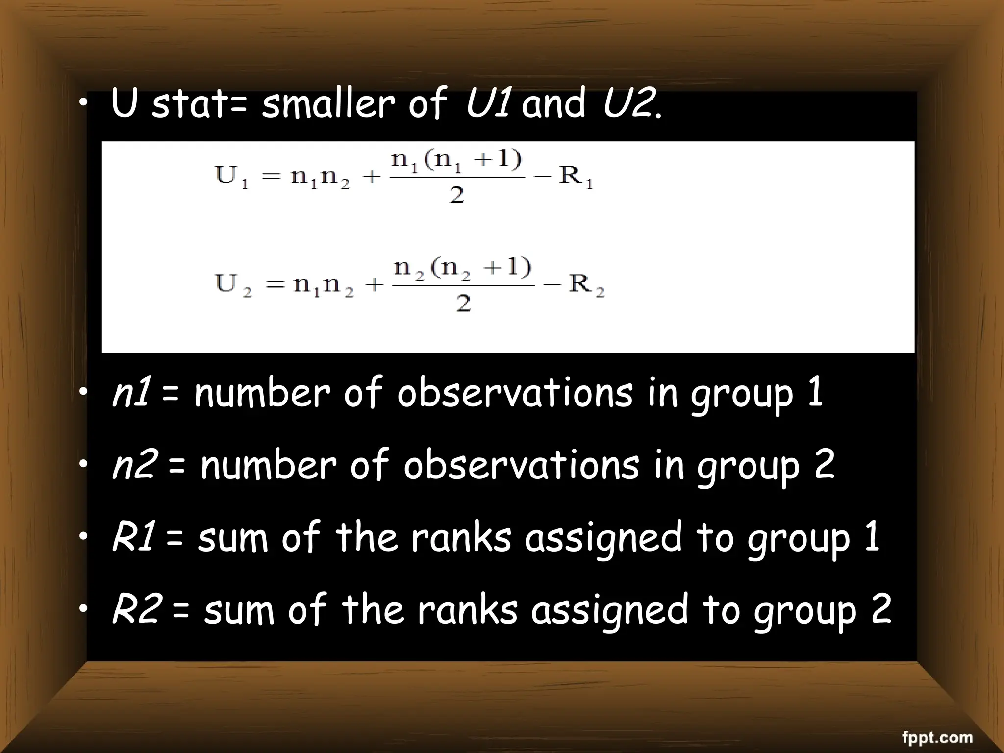 • U stat= smaller of U1 and U2.
• n1 = number of observations in group 1
• n2 = number of observations in group 2
• R1 = sum of the ranks assigned to group 1
• R2 = sum of the ranks assigned to group 2
 