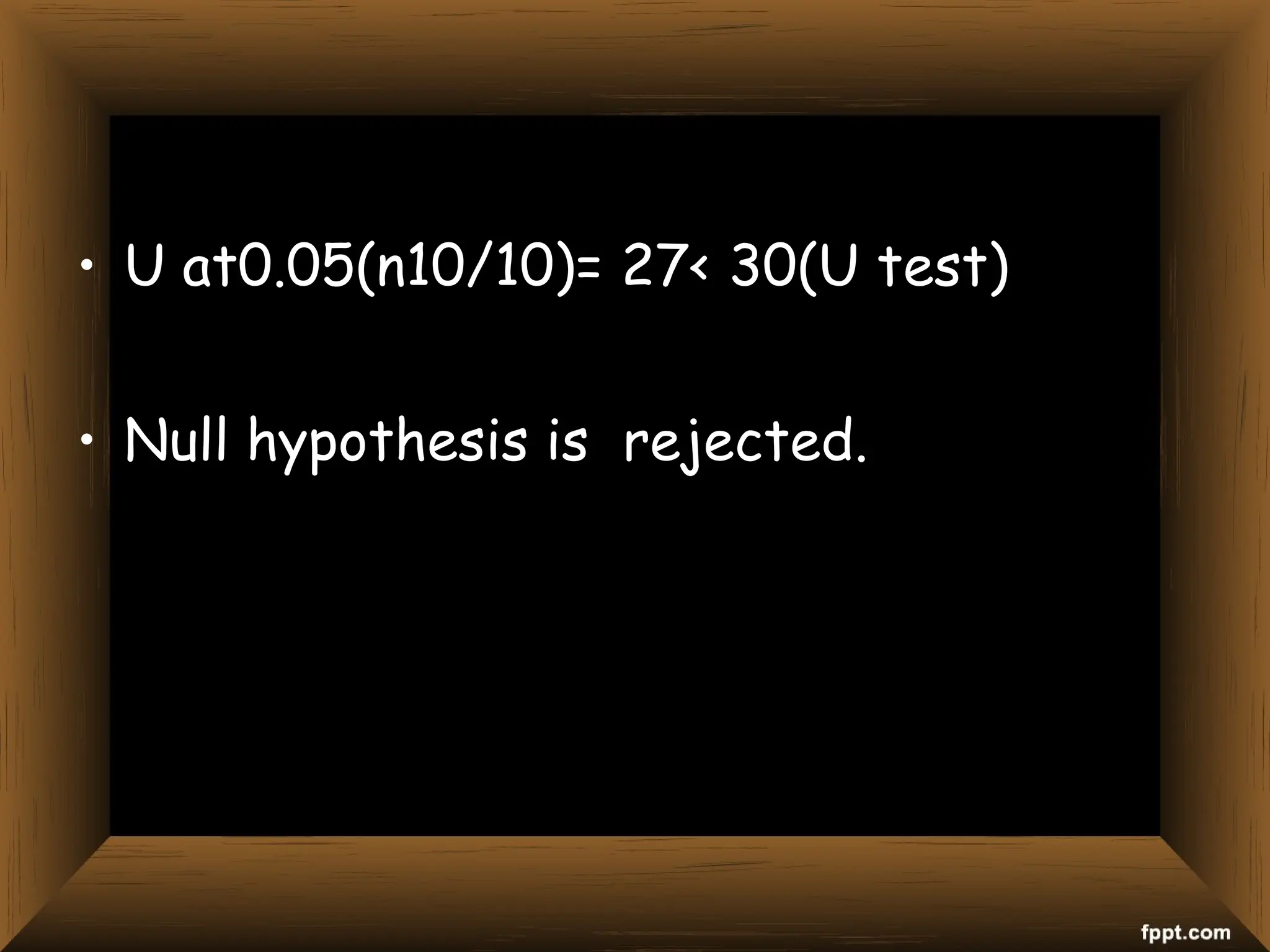 • U at0.05(n10/10)= 27< 30(U test)
• Null hypothesis is rejected.
 