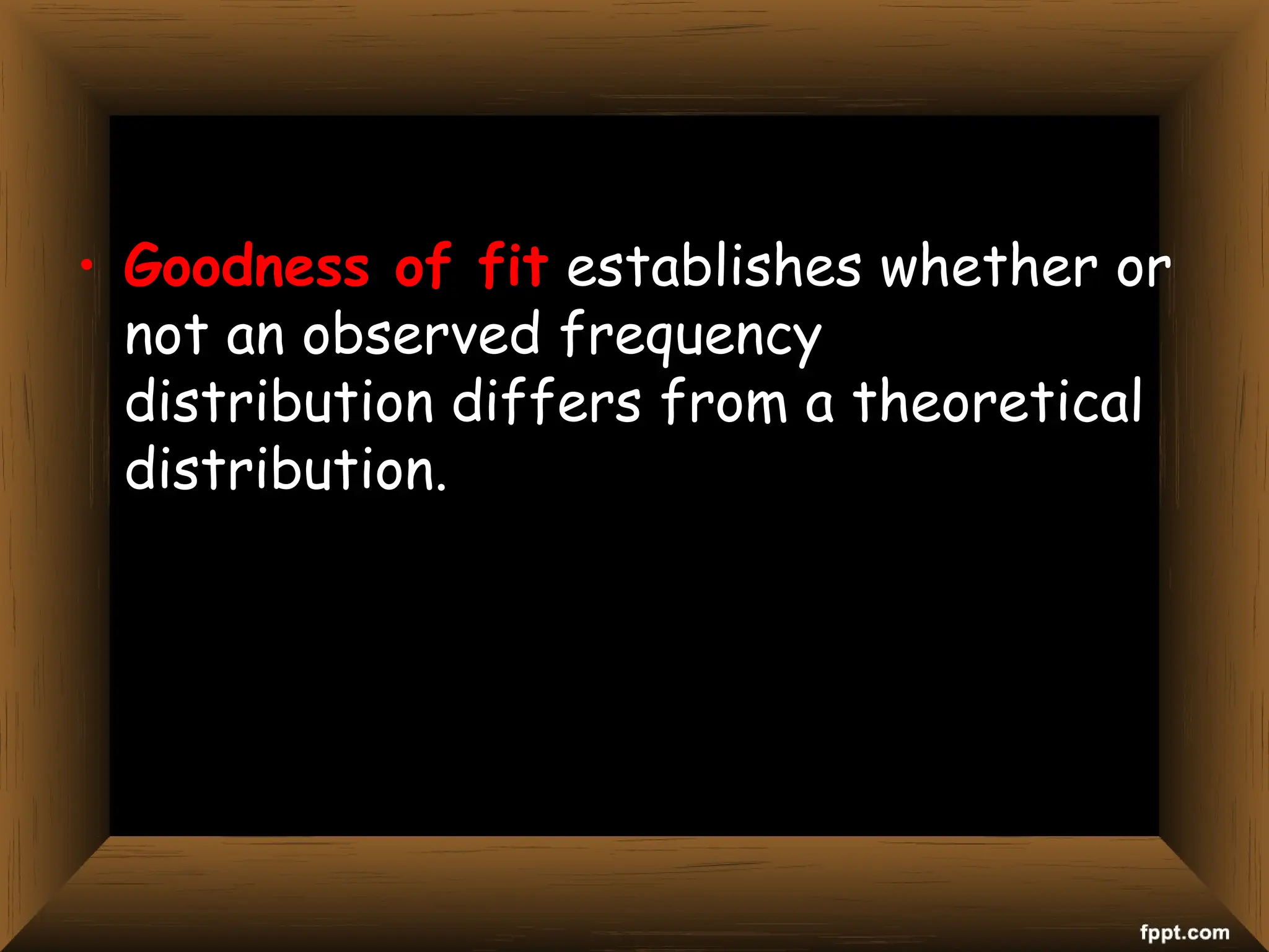 • Goodness of fit establishes whether or
not an observed frequency
distribution differs from a theoretical
distribution.
 