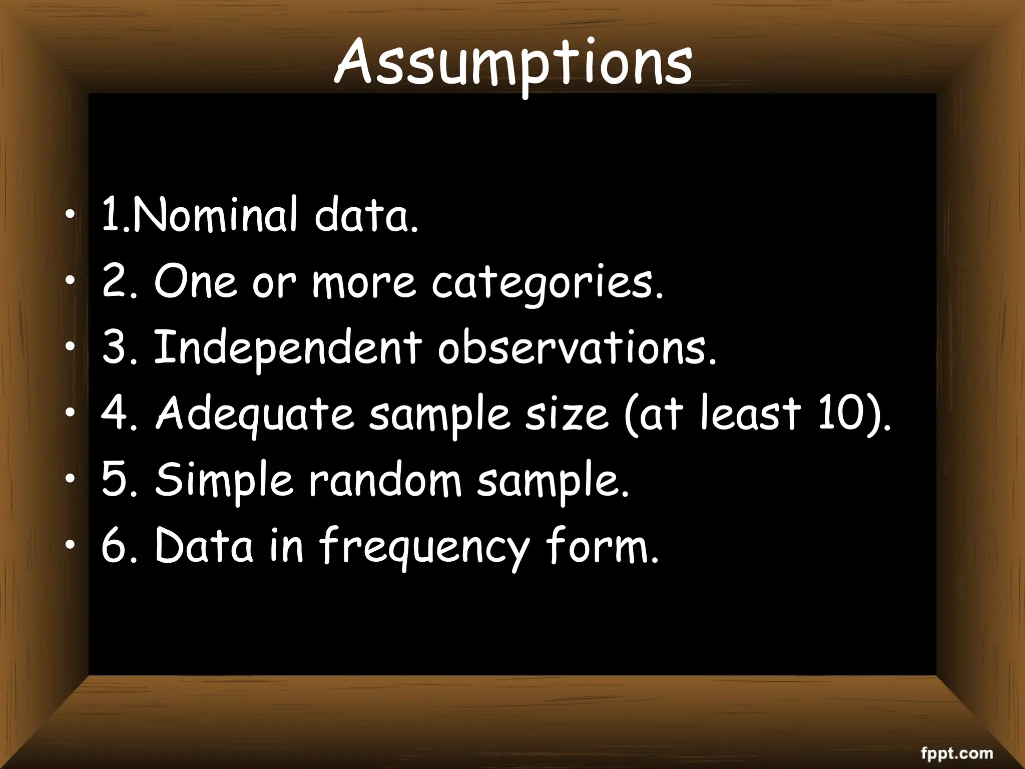 Assumptions
• 1.Nominal data.
• 2. One or more categories.
• 3. Independent observations.
• 4. Adequate sample size (at least 10).
• 5. Simple random sample.
• 6. Data in frequency form.
 