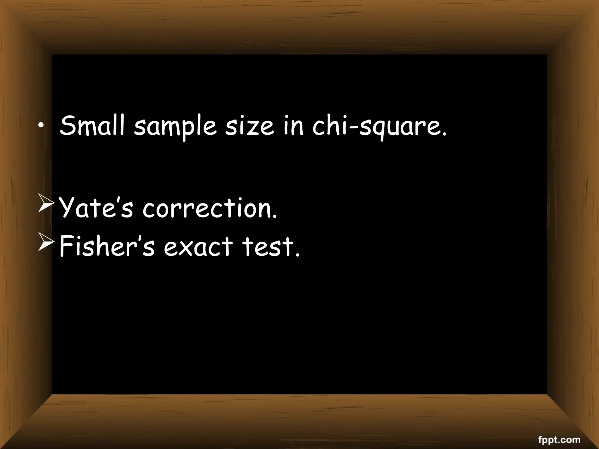 • Small sample size in chi-square.
Yate’s correction.
Fisher’s exact test.
 
