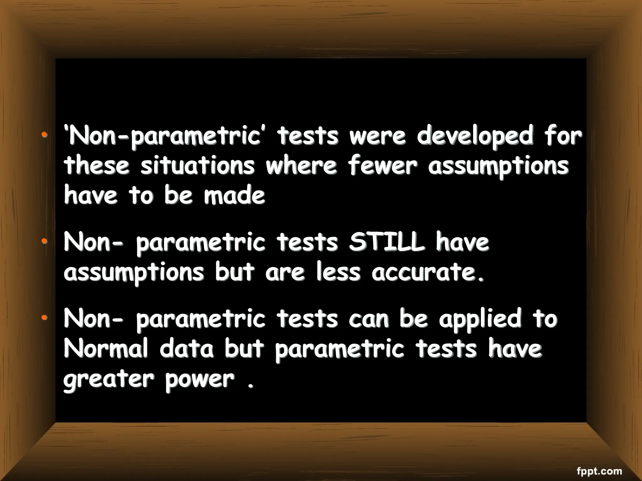 • ‘Non-parametric’ tests were developed for
these situations where fewer assumptions
have to be made
• Non- parametric tests STILL have
assumptions but are less accurate.
• Non- parametric tests can be applied to
Normal data but parametric tests have
greater power .
 