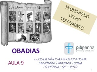 1
ESCOLA BÍBLICA DISCIPULADORA
Facilitador: Francisco Tudela
PIBPENHA –SP - 2019
AULA 9
 