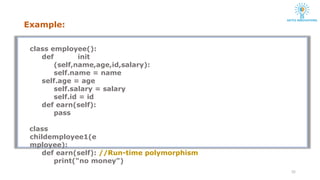 class employee():
def init
(self,name,age,id,salary):
self.name = name
self.age = age
self.salary = salary
self.id = id
def earn(self):
pass
class
childemployee1(e
mployee):
def earn(self): //Run-time polymorphism
print("no money")
25
Example:
 