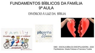 FUNDAMENTOS BÍBLICOS DA FAMÍLIA
9ª AULA
DIVÓRCIO À LUZ DA BÍBLIA
EBD - ESCOLA BÍBLICA DISCIPULADORA - 2020
Facilitadores: Gisele Feitosa e Francisco Tudela
 
