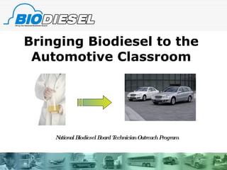 Bringing Biodiesel to the Automotive Classroom National Biodiesel Board Technician Outreach Program 