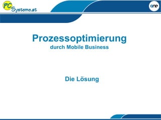 Prozessoptimierung
durch Mobile Business
Die Lösung
 