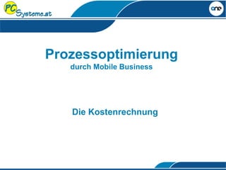 Prozessoptimierung
durch Mobile Business
Die Kostenrechnung
 