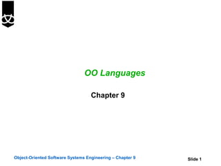 OO Languages

                                   Chapter 9




Object-Oriented Software Systems Engineering – Chapter 9   Slide 1
 