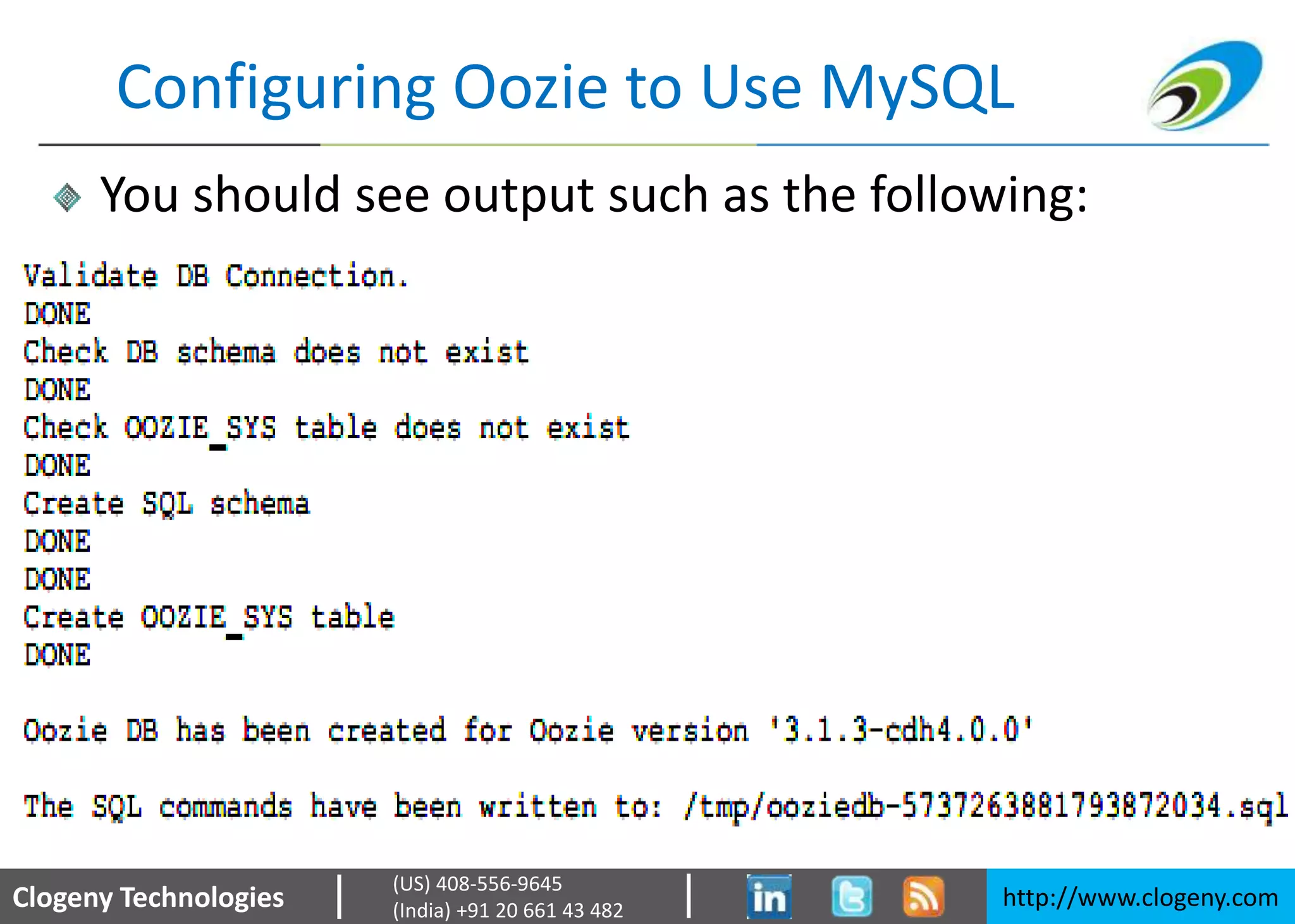 Clogeny Technologies http://www.clogeny.com
(US) 408-556-9645
(India) +91 20 661 43 482
Configuring Oozie to Use MySQL
You should see output such as the following:
 