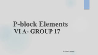 P-block Elements
VI A- GROUP 17
 