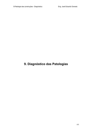 9.Patologia das construções - Diagnóstico Eng. José Eduardo Granato
105
9. Diagnóstico das Patologias
 