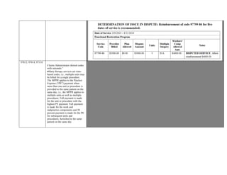 97813, 97814, 97110
Claims Administrator denied codes
with rationale “
Many therapy services are time-
based codes, i.e., multiple units may
be billed for a single procedure .
The MPPR applies to the Practice
Expense (“PE”) payment when
more than one unit or procedure is
provided to the same patient on the
same day, i.e., the MPPR applies to
multiple units as well as multiple
procedures. Full payment is made
for the unit or procedure with the
highest PE payment. Full payment
is made for the work and
malpractice components and 50
percent payment is made for the PE
for subsequent units and
procedures, furnished to the same
patient on the same day
Provider seeking remuneration for codes 97813, 97814and 97110 on date of service 3/19/2015
Claims Administrator denied codes with rationale “
Many therapy services are time-based codes, i.e., multiple units may be billed for a single procedure . The MPPR applies to the
Practice Expense (“PE”) payment when more than one unit or procedure is provided to the same patient on the same day, i.e., the
MPPR applies to multiple units as well as multiple procedures. Full payment is made for the unit or procedure with the highest
PE payment. Full payment is made for the work and malpractice components and 50 percent payment is made for the PE for
subsequent units and procedures, furnished to the same patient on the same day.
The MPPR applies to acupuncture codes and chiropractic manipulation codes and to the procedures listed in the “Separately
Payable Always Therapy Services Subject to the Multiple Procedure Payment Reduction (MPPR)” file of the Medicare Physician
Fee Schedule Final Rule. The listed procedures will also have a Multiple Procedure value of “5” on the National Physician Fee
Schedule Relative Value File. When billing for physical medicine modality, procedure, or acupuncture codes, no more than 60
minutes on the same visit.
CMS 1500 documents:1.1 unit of 97813, Acupuncture, 1 or more needles; with electrical stimulation, initial 15 minutes of
personal one-on-one contact with the patient 2. 2 units of 97814, Acupuncture, 1 or more needles; with electrical stimulation,
each additional 15 minutes of personal one-on-one contact with the patient, with re-insertion of needle(s) (List separately in
addition to code for primary procedure) 3.1 unit of 97110, Therapeutic procedure, 1 or more areas, each 15 minutes; therapeutic
exercises to develop strength and endurance, range of motion and flexibility.
Total time for acupuncture on date of service 3/19/2015 is 60 minutes.
Provider’s Treatment Sheet documents 15 minutes of 97813, 30 minutes of 97814 and 15 minutes of 97110 and is signed by the
injured worker.
Based on aforementioned and guidelines, reimbursement of 97813, 97814 and 97110 is
warranted
 