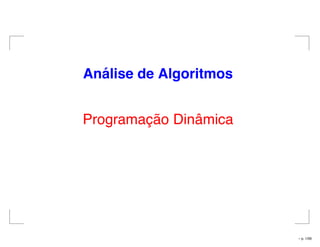 An´alise de Algoritmos
Programação Dinâmica
– p. 1/56
 