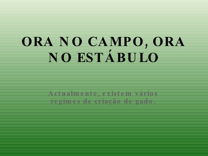ORA NO CAMPO, ORA NO ESTÁBULO Actualmente, existem vários regimes de criação de gado. 