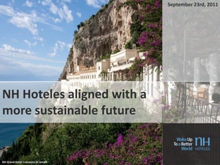 September 23rd, 2011




NH Hoteles aligned with a
more sustainable future


NH Grand Hotel Convento Di Amalfi
 