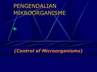 PENGENDALIAN
MIKROORGANISME




(Control of Microorganisms)
               
 