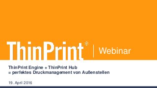 Webinar
ThinPrint Engine + ThinPrint Hub
= perfektes Druckmanagement von Außenstellen
19. April 2016
 