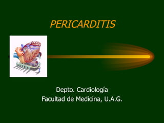 PERICARDITIS Depto. Cardiología Facultad de Medicina, U.A.G. 