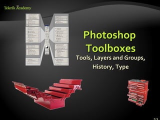 Photoshop
  Toolboxes
Tools, Layers and Groups,
      History, Type
 