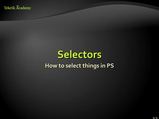 Selectors
How to select things in PS
 