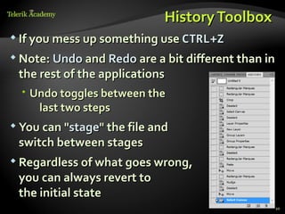 History Toolbox
 If you mess up something use CTRL+Z

 Note: Undo and Redo are a bit different than in
 the rest of the applications
   Undo toggles between the
     last two steps
 You can "stage" the file and
 switch between stages
 Regardless of what goes wrong,
 you can always revert to
 the initial state
                                                20
 