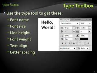 Type Toolbox
 Use the type tool to get these:

   Font name
   Font size
   Line height
   Font weight
   Text align
   Letter spacing



                                           21
 