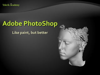 Adobe PhotoShop
  Like paint, but better
 