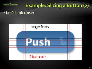 Example: Slicing a Button (2)
 Let’s look closer




                                         39
 