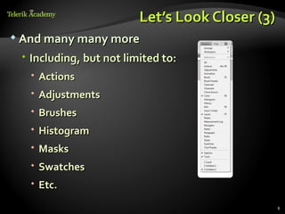 Let’s Look Closer (3)
 And many many more

  Including, but not limited to:
    Actions
    Adjustments
    Brushes
    Histogram
    Masks
    Swatches
    Etc.

                                                 8
 