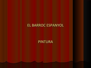 EL BARROC ESPANYOLEL BARROC ESPANYOL
PINTURAPINTURA
 