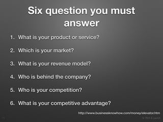 9. Pitch & Launch
http://www.businessknowhow.com/money/elevator.htm
Six question you must
answer
1. What is your product or service?
2. Which is your market?
3. What is your revenue model?
4. Who is behind the company?
5. Who is your competition?
6. What is your competitive advantage?
!11
 