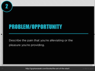 9. Pitch & Launch!14 http://guykawasaki.com/books/the-art-of-the-start/
 