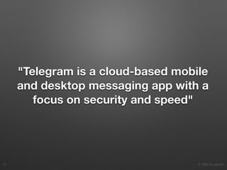 9. Pitch & Launch
"Telegram is a cloud-based mobile
and desktop messaging app with a
focus on security and speed"
!31
 