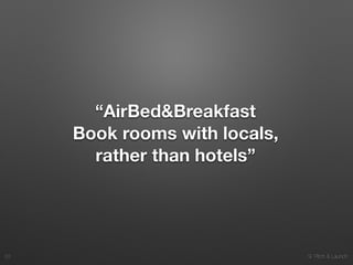 9. Pitch & Launch
“AirBed&Breakfast
Book rooms with locals,
rather than hotels”
!33
 