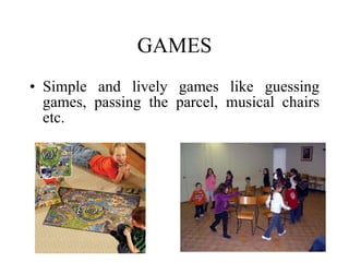 GAMES Simple and lively games like guessing games, passing the parcel, musical chairs etc. 