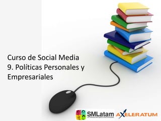 Curso de Social Media9. Políticas Personales y Empresariales 
