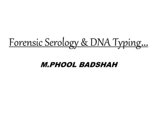 Forensic Serology & DNA Typing…
M.PHOOL BADSHAH
 