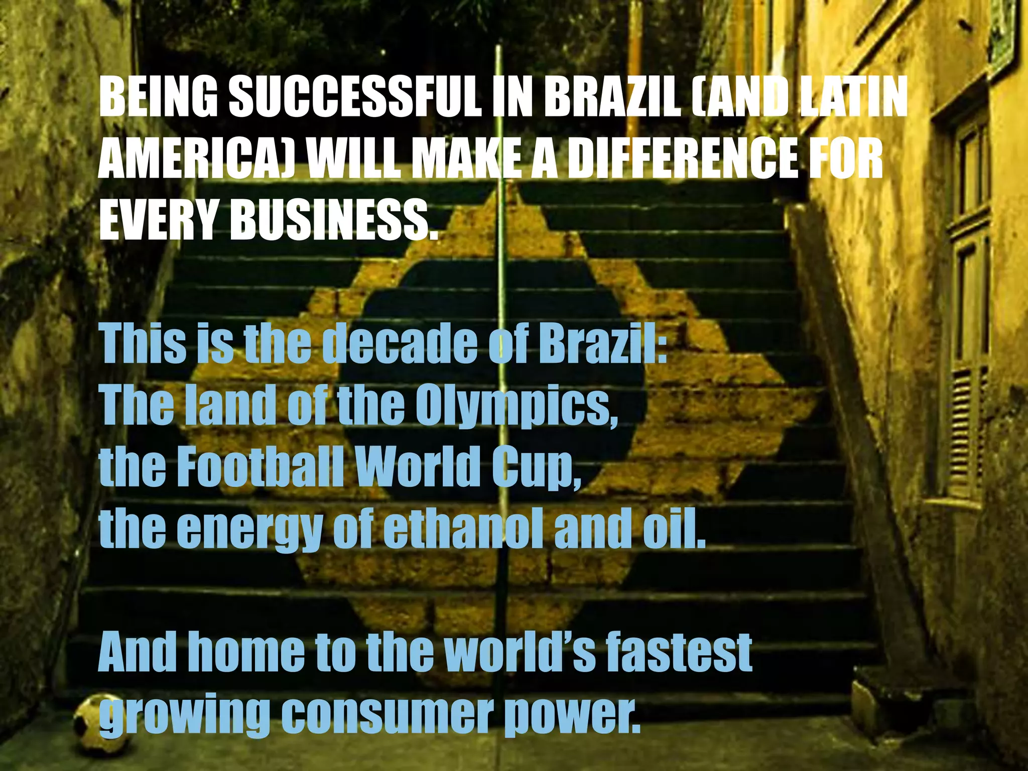 TO ACHIEVE SUCCESS IN BRAZIL, ONE NEEDS TO CONQUERTHE EMERGING MIDDLE CLASS.THEY ARE THE FUTURE.AND THE FUTURE HAS ALREADY STARTED.