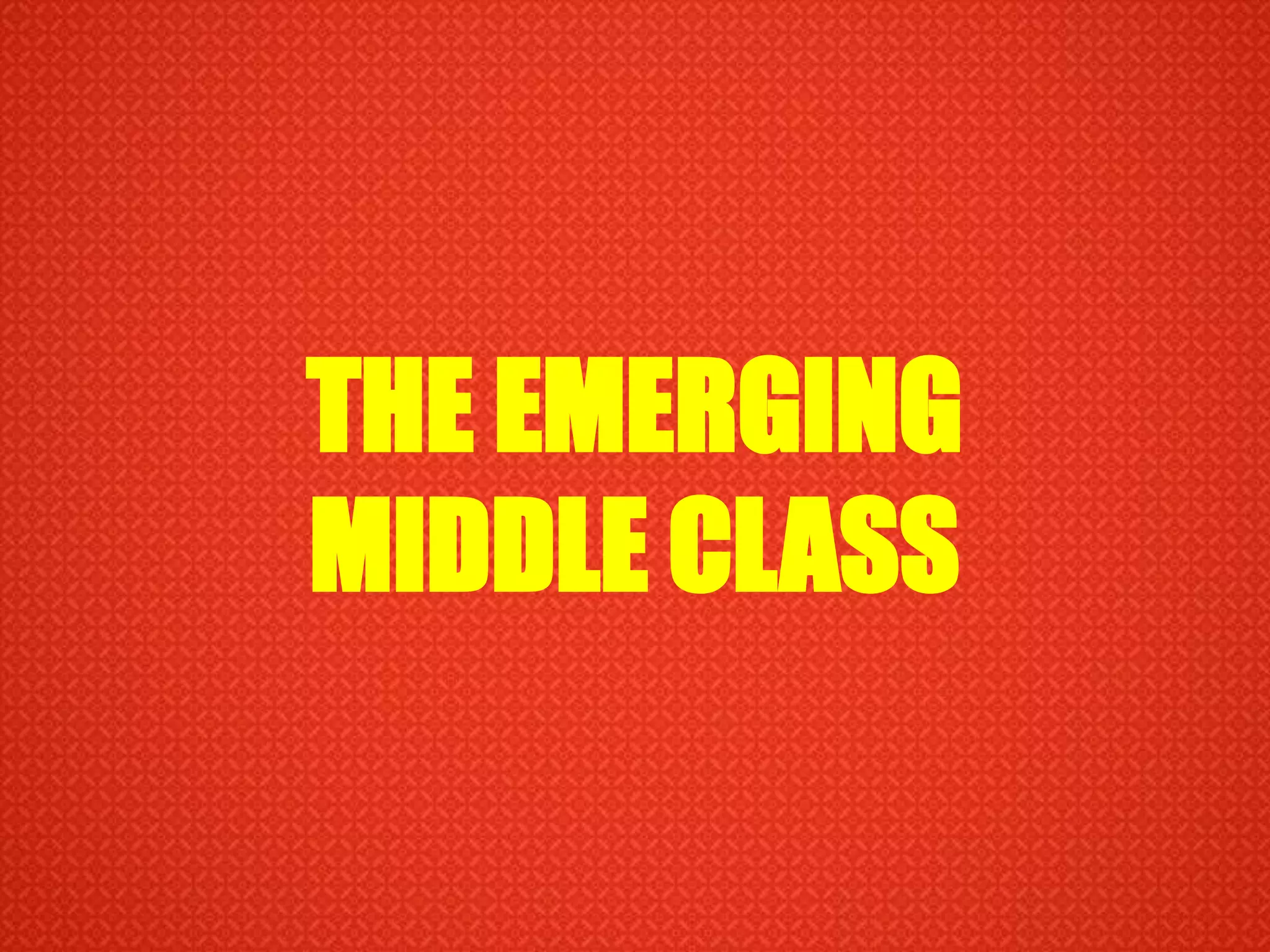 THE EMERGING MIDDLE CLASS