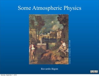 Riccardo Rigon
Some Atmospheric Physics
Giorgione-Latempesta,1507-1508
Saturday, September 11, 2010
 