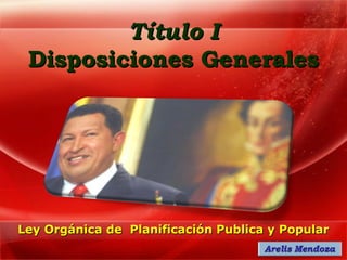 Título I
 Disposiciones Generales




Ley Orgánica de Planificación Publica y Popular
 