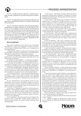 Didatismo e Conhecimento 12
PROCESSO ADMINISTRATIVO
Art.133 - A padronização dos impressos e carimbos ficará a
cargo do órgão competente da Secretaria Municipal de Adminis-
tração.
Art.134 - As disposições do presente Decreto aplicam-se, no
que couber, à Administração Indireta e às Fundações do Município
do Rio de Janeiro.
Art.135 - Este Decreto entrará em vigor 30 (trinta) dias após a
sua publicação, revogados os Decretos nº 1, de 30 de abril de 1975;
nº 714, de 2 de dezembro de 1976 e nº 868, de 8 de fevereiro de
1977, bem como os Decretos nº 467, de 10 de junho de 1961; “N”
nº 534, de 10 de janeiro de 1966; “N” nº 1.031, de 22 de março de
1968, “N” nº 1.125, de 10 de setembro de de 1968; “E” nº 2.755,
de 28 de março de 1969; “E” nº 6.020, de 31 de janeiro de 1973 e
“E” nº 6.237, de 22 de junho de 1973, do antigo Estado da Gua-
nabara, e as demais disposições em contrário.” (Publicado no DO.
RIO nº 109, de 19-08-94 - Suplemento)
Breves considerações
Para melhor entendimento deste Decreto, que é meramente
exemplificativo, é preciso que entendemos a respeito dos princí-
pios que regem a Administração Pública e por consequência os
atos administrativos.
A Administração Pública é regida pela Constituição Federal
na qual define os princípios constitucionais a serem obedecidos e
aplicados na redação dos atos e comunicações oficiais:
a) Princípio da legalidade - A Administração Pública somente
poderá fazer o que estiver expressamente autorizado em lei e nas
demais espécies normativas.
b) Princípio da impessoalidade - As realizações da adminis-
tração não são do agente político, mas sim da entidade pública.
c) Princípio da moralidade - A administração tem que ser
norteada por princípios éticos de razoabilidade e justiça que é
o pressuposto de validade de todo ato na administração pública.
d) Princípio da publicidade - Divulgação oficial dos atos ad-
ministrativos através da publicação em Diário Oficial, na impren-
sa, ou por edital, para conhecimento do público em geral, ressal-
vadas as hipóteses de sigilo previstas na Constituição Federal.
e) Princípio da eficiência - Acrescentado pela Emenda Cons-
titucional n. º 19/98, tem por objetivo garantir maior qualidade
na atividade pública e na prestação de serviços, com a aplicação
eficiente dos recursos públicos e diminuição dos custos operacio-
nais.
Os atos administrativos são classificados quanto aos seus
destinatários, em atos gerais e individuais; quanto ao seu alcan-
ce, em atos internos e externos; quanto ao seu objetivo, em atos de
império, de gestão e de expediente, quanto ao seu regramento, em
atos vinculados e discriminatórios.
a) Atos gerais - São aqueles expedidos sem destinatários de-
terminados, com finalidades normativas, que alcançam todos os
sujeitos que se encontram na mesma situação de fato abrangida
por seus preceitos. São atos de comando abstratos e impessoais,
semelhantes aos da lei, revogáveis a qualquer tempo, prevalecen-
do sobre os atos individuais.
b) Atos individuais - São todos aqueles que se dirigem a des-
tinatários certos, criando-lhes situação jurídico particular. O
mesmo ato pode abranger um ou vários sujeitos, desde que sejam
individualizados.
c) Atos internos - São aqueles de eficácia dentro da própria
organização administrativa, dirigindo-se diretamente ao pessoal
integrante da administração. Não dependem de publicação no ór-
gão oficial para sua vigência.
d) Atos externos - São aqueles que transpõem os limites da
Administração e se dirigem aos cidadãos em geral, e em certos
casos, aos próprios servidores, provendo sobre seus direitos, obri-
gações, negócios ou sua conduta perante a Administração. Só
entram em vigor ou em execução, após divulgação pelo órgão ofi-
cial, dado o interesse do público no seu conhecimento.
e) Atos de império ou de autoridade - São os que a Adminis-
tração pratica usando sua supremacia sobre o administrado ou
servidor, impondo-lhe obrigatório atendimento.
f) Atos de gestão - São todos aqueles que a Administração
pratica sem usar de sua supremacia sobre os destinatários. Ocorre
em atos de administração dos bens e serviços públicos e nos atos
negociais com os particulares que não exigem coerção sobre os
interessados.
g) Atos de expediente - São os que se destinam a dar anda-
mento aos processos e papéis que tramitam nas repartições públi-
cas, preparando-os para a decisão de mérito a ser proferido pela
autoridade. São atos de rotina interna, normalmente praticados
por servidores, sem competência decisória.
h) Atos vinculados ou regrados - São aqueles para os quais a
lei estabelece os requisitos e condições de sua realização, limitan-
do a liberdade dos administrados, que fica adstrita a pressupostos
da norma legal para a validade da atividade administrativa.
i) Atos discricionários - São os que a Administração pode
praticar com liberdade de escolha de seu conteúdo, de seu desti-
natário, de sua conveniência, de sua oportunidade e do modo de
realização.
O referido Decreto especifica que os atos oficiais da Admi-
nistração Direta e Autárquica do Município do Rio de Janeiro
dividem-se em atos normativos, instituidores de regra geral de
atuação permanente, e atos não-normativos, individualizados e de
atuação instantânea.
Os atos, quando normativos, recebem numeração em ordem
crescente e ininterrupta, sem renovação anual, apresentam ordem
de execução (“DECRETA” ou “RESOLVE”, de acordo com a es-
pécie).
Os atos não-normativos podem estabelecer ações administra-
tivas e de caráter coletivo (definir normas internas, delegar com-
petências para os cargos administrativos, instituir comissões ou
equipes técnicas e indicar os profissionais que integrarão esses
grupos de trabalho) ou estar diretamente ligados ao servidor e à
sua vida funcional (referem se à nomeação e exoneração de cargo
de provimento efetivo ou em comissão, designação e dispensa de
função gratificada, contratação e rescisão de contrato pelo regi-
me de Consolidação das Leis do Trabalho, progressão funcional,
ascensão funcional, aposentadoria, disponibilidade, imposição de
penalidade, delegação de competência e designação de servidor
para cumprimento de determinada incumbência ou para integrar
comissão, grupo de trabalho ou equipe técnica).
Nos atos normativos conjuntos, a hierarquia dos órgãos dita-
rá a espécie documental a ser produzida:
•	 titulares de órgãos da Administração Direta emitirão Re-
solução Conjunta;
•	 titulares de órgãos da Administração Direta com titu-
lares de entidades da Administração Indireta expedirão Portaria
Conjunta; e
 